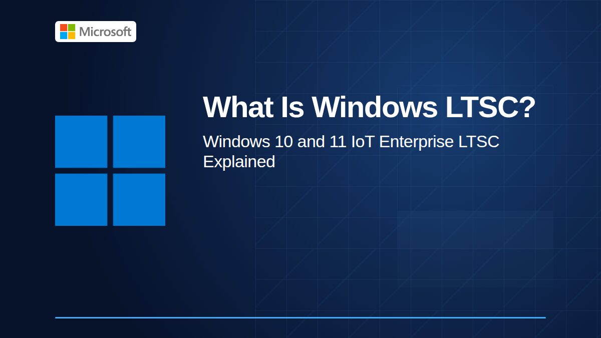 What Is Windows LTSC? Windows 10 and 11 Enterprise and IoT Enterprise LTSC Explained